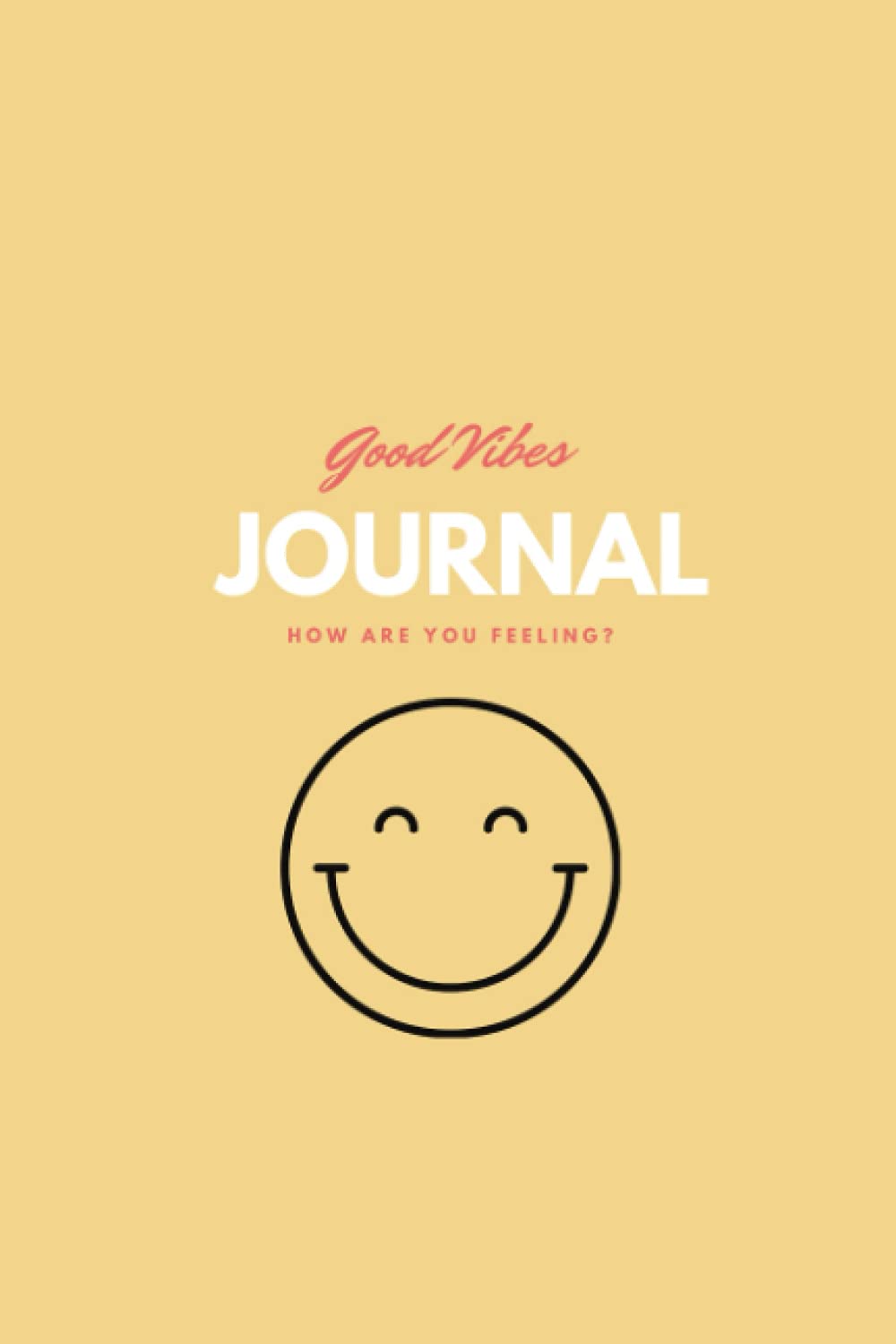 Good Vibes Journal: How Are You Feeling? - Mood Tracker + Journal Space to Write Your Thoughts & Feelings (No Prompts)