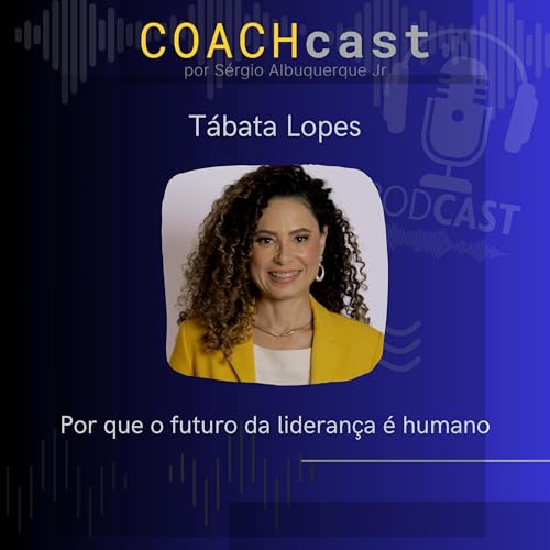 ANO VI &ndash; 300 | Por que o futuro da lideran&ccedil;a &eacute; humano &ndash; T&aacute;bata Lopes