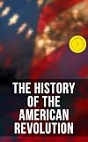 The History of the American Revolution: Enriched edition. Including Key Speeches and Documents of the Epoch: First Charter of Virginia, Mayflower Compact…