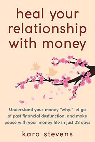 heal your relationship with money: Understand your "why," let go of past financial dysfunction, and make peace with your money in just 28 days