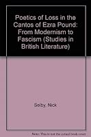 Poetics of Loss in the Cantos of Ezra Pound: From Modernism to Fascism (Studies in British Literature) 0773460551 Book Cover