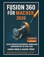 Fusion 360 für Maker 2026: Entwerfen, modellieren und bauen Sie reale Projekte mit 3D-CAD, CAM und Simulation. B0G2HF8G4P Book Cover