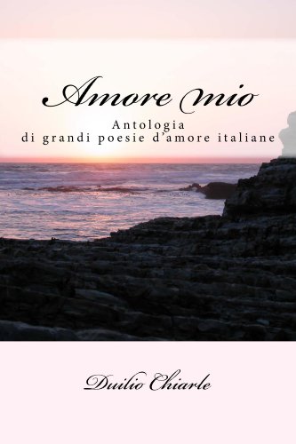 Amazon Com Amore Mio Le Grandi Poesie D Amore Della Letteratura Italiana Antologia Le Grandi Poesie Italiane Vol 3 Italian Edition Ebook Chiarle Duilio Kindle Store