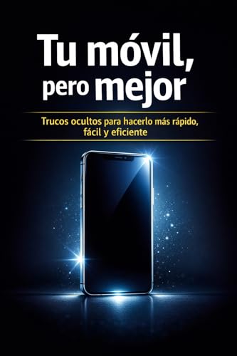 Tu móvil, pero mejor: trucos ocultos que realmente funcionan: Ajustes simples que cambian tu día a día (sin tecnicismos) (Consejos para disfrutar del uso del móvil nº 3)