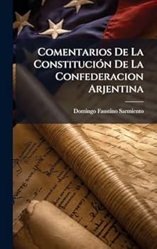 Comentarios De La ConstituciÃ3n De La Confederacion Arjentina (Spanish Edition)