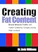 Creating Fat Content: Write better web content.  Boost Website Traffic with Visitor-Grabbing, Google-Loving Web Content