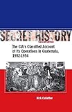 Secret History: The CIAs Classified Account of Its Operations in Guatemala 1952-1954