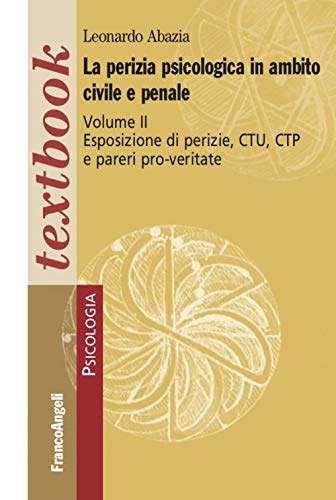 La perizia psicologica in ambito civile e penale. Esposizione di perizie, CTU, CTP e pareri pro-veritate (Vol. 2) (Serie di psicologia)