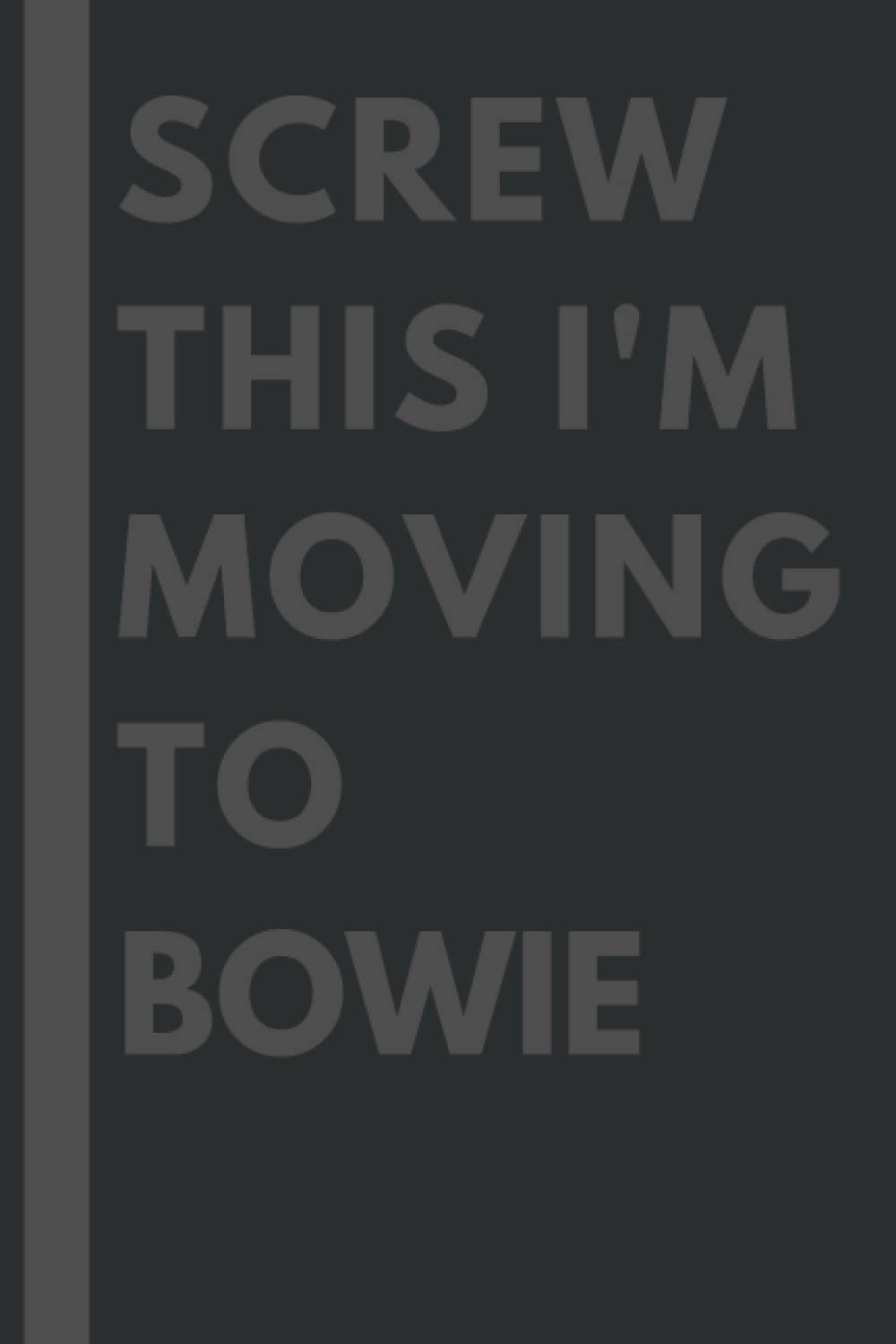 Screw This I'm Moving To Bowie: An Awesome Bowie Journal Notebook With Lined Interior - 110 pages - 6x9 inches