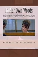 In Her Own Words: An Examination of the Statements Made by Convicted Child Killer Darlie Routier: Volume 2 1522847561 Book Cover