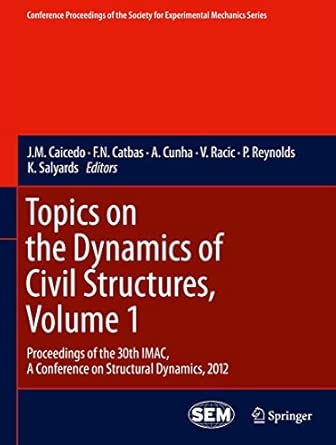 Topics on the Dynamics of Civil Structures, Volume 1: Proceedings of the 30th IMAC, A Conference on Structural Dynamics, 2012: 26 2012th Edition Topics on the Dynamics of Civil Structures, Volume 1: Proceedings of the 30th IMAC, A Conference on Structural Dynamics, 2012: 26 2012th Edition book cover