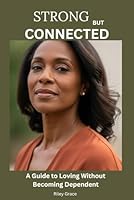 STRONG BUT CONNECTED: A Guide to Loving Without Becoming Dependent B0G34FPNDT Book Cover