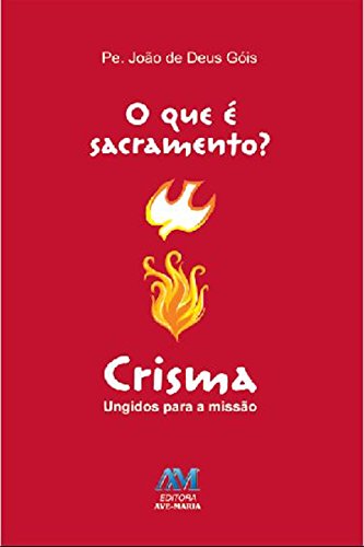 O que é sacramento? - Crisma: Ungidos para a missão - Deus Góis, João de
