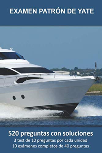 Examen Patrón de Yate (PY): 520 preguntas de examen con soluciones. 3 test de 10 preguntas por cada unidad. 10 exámenes completos de 40 preguntas