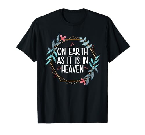 On Earth As It Is In Heaven T-Shirt