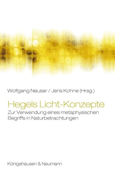 Hegels Licht-Konzepte: Zur Verwendung eines metaphysischen Begriffs in Naturbetrachtungen