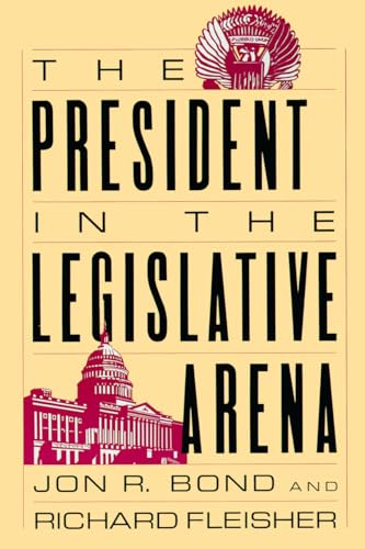 The President in the Legislative Arena (American Politics and Political Economy Series)