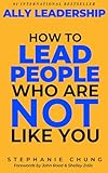 Ally Leadership: How to Lead People Who Are Not Like You