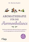  Aromatherapie für die Hormonbalance: Wie Sie mit ätherischen Ölen Ihre Hormone regulieren, neue Energie gewinnen und natürlich abnehmen