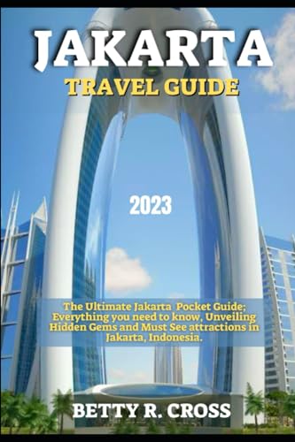 JAKARTA TRAVEL GUIDE 2023: The Ultimate Jakarta Pocket Guide; Everything You Need to know, Unveiling Hidden Gems and Must See Attractions in Jakarta, Indonesia (BEYOND BORDERS)