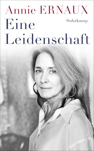 Eine Leidenschaft: Über die kleinen Demütigungen und Erniedrigungen der Besessenheit und des Verlassenseins