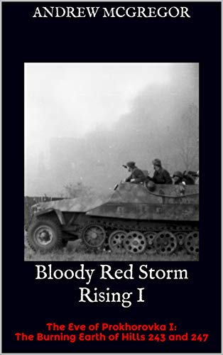 Bloody Red Storm Rising I: The Eve of Prokhorovka I: The Burning Earth of Hills 243 and 247 (Bloodied Wehrmacht Book 7)