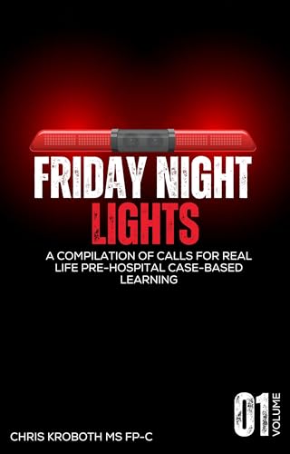 Friday Night Lights: A Compilation of Calls for Real Life Pre-Hospital Case-Based Learning Volume 1 (with CEU)