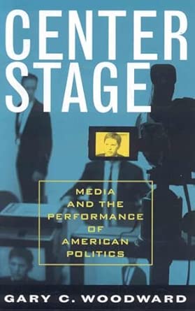 Center Stage: Media and the Performance of American Politics book cover