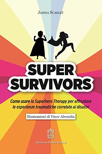 Super Survivors. Come Usare La Superhero Therapy Per Affrontare Le Esperienze Traumatiche Correlate Ai Disastri