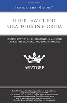 Elder Law Client Strategies in Florida: Leading Lawyers on Understanding Medicaid Laws, Estate Planning, and Long-Term Care (Inside the Minds)