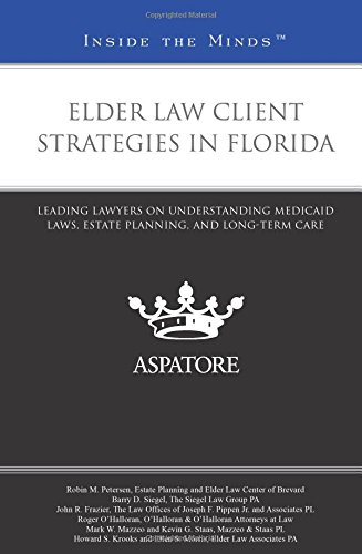 Elder Law Client Strategies in Florida: Leading Lawyers on Understanding Medicaid Laws, Estate Planning, and Long-Term Care (Inside the Minds)