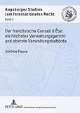  Der französische Conseil d’État als höchstes Verwaltungsgericht und oberste Verwaltungsbehörde: Seine Entwicklung und heutige Stellung (Augsburger Studien zum internationalen Recht, Band 3)
