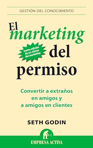 El Marketing Del Permiso: Convertir a extraños en amigos y a amigos en clientes: 1 (Gestión del...