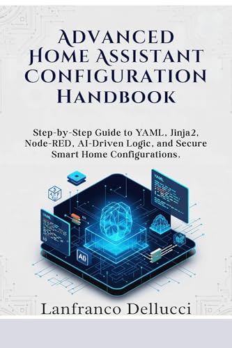 Advanced Home Assistant Configuration Handbook: Step-by-Step Guide to YAML, Jinja2, Node-RED, AI-Driven Logic, and Secure Smart Home Configurations. (Advanced Home Assistant Mastery Series Book 1) image 2