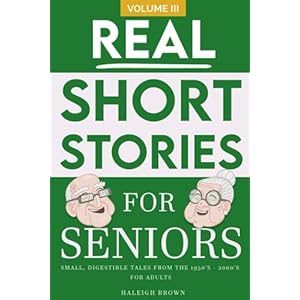 Real Short Stories for Seniors Volume III: Small, Digestible Tales from the 1950’s – 2000’s for Adults