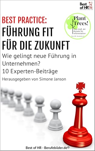 [BEST PRACTICE] Führung fit für die Zukunft: Incl. Bonus – Wie gelingt neue Führung in Unternehmen? 10 Experten-Beiträge (Best Practice Edition)