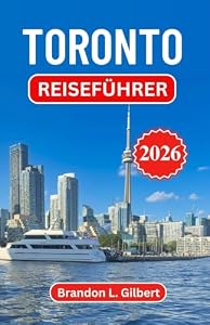 Toronto Reiseführer 2026: Ikonische Skylines, kulturelle Viertel, Küstenorte, kulinarische Highlights, Tagesausflüge und praktische Tipps für jeden Reisetyp