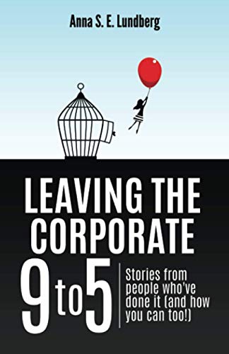 Télécharger Leaving the Corporate 9 to 5: Stories from people who’ve done it (and how you can too) livre En ligne