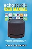 Echo Studio User Manual: The Complete Amazon Echo Studio User Guide for Beginners with Alexa (Amazon...