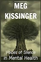 Meg Kissinger Biography: Voices of Silence in Mental Health B0CXH9JYN6 Book Cover