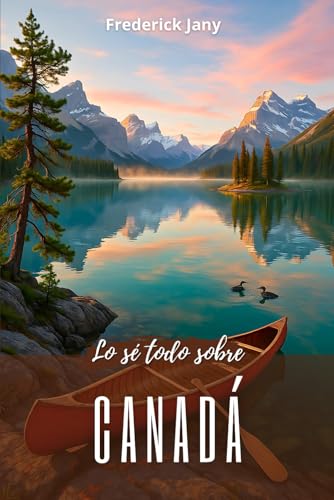 Lo sé todo sobre Canadá: Una historia viva desde el río San Lorenzo hasta las Montañas Rocosas