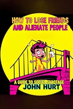 Hardcover HOW TO LOSE FRIENDS AND ALIENATE PEOPLE: A GUIDE TO SOCIAL SABOTAGE Book