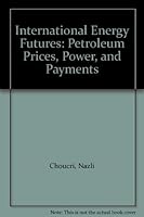 International Energy Futures: Petroleum Prices, Power, and Payments 0262030756 Book Cover