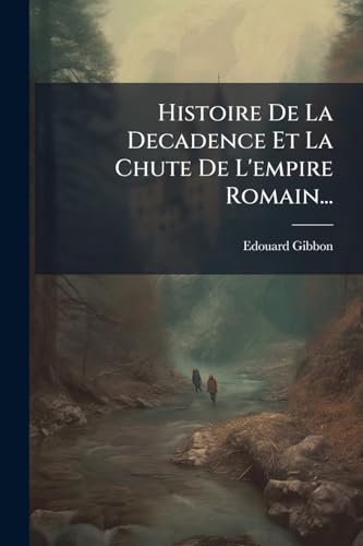 Histoire De La Decadence Et La Chute De L'empire Romain... (French Edition)