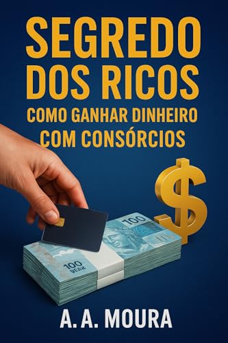 Segredo dos Ricos: Como Ganhar Dinheiro com Consórcios: O guia de...
