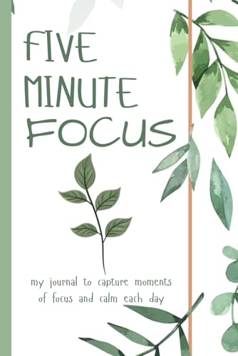 Five Minute Focus Journal: Capturing Moments of Calm Each Day