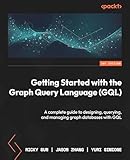 Getting Started with the Graph Query Language (GQL): A complete guide to designing, querying, and managing graph databases with GQL (English Edition)