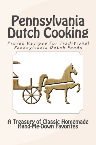 Pennsylvania Dutch Cooking: Proven Recipes For Traditional Pennsylvania Dutch Foods