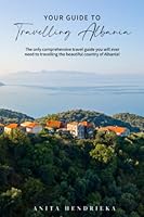 Your Guide to Travelling Albania: The only comprehensive travel guide you will ever need to travelling the beautiful country of Albania!: The Best Albania Travel Guide for your Trip 0473632624 Book Cover