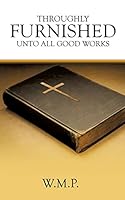 THROUGHLY FURNISHED UNTO ALL GOOD WORKS 1498438652 Book Cover